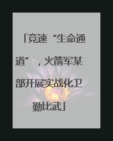 竞速“生命通道”，火箭军某部开展实战化卫勤比武