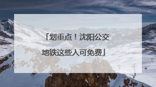划重点！沈阳公交地铁这些人可免费