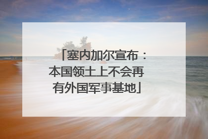塞内加尔宣布：本国领土上不会再有外国军事基地