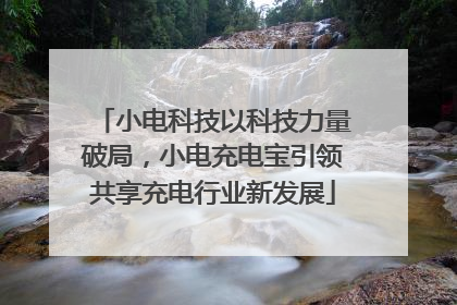 小电科技以科技力量破局，小电充电宝引领共享充电行业新发展