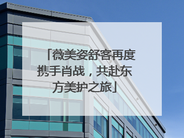 薇美姿舒客再度携手肖战，共赴东方美护之旅