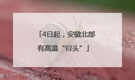 4日起，安徽北部有高温“冒头”